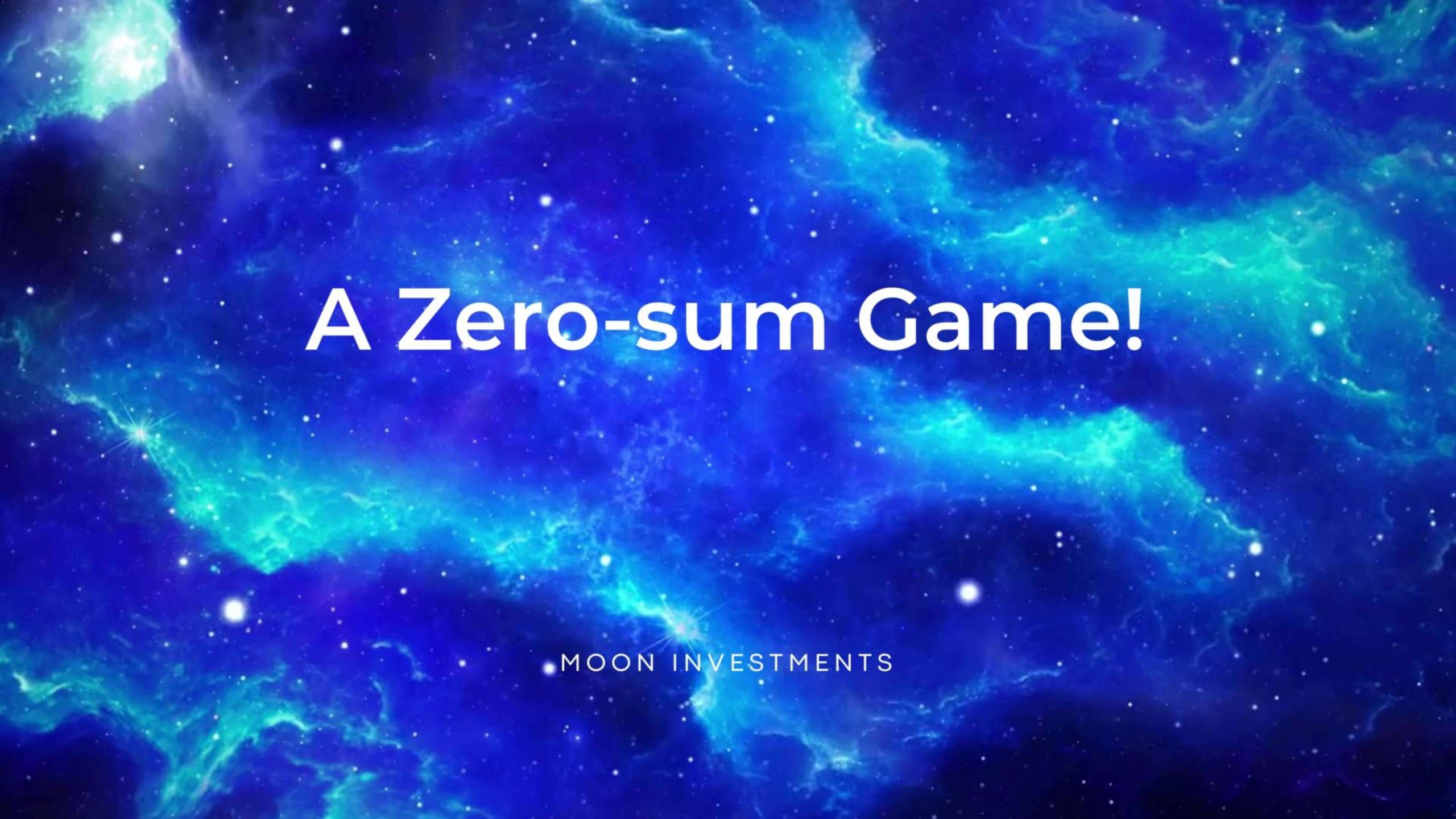 Deep blue space nebula background with the words "A Zero-sum Game!" and "MOON INVESTMENTS" overlaid.